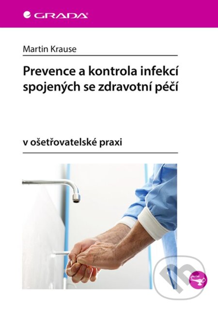 Prevence a kontrola infekcí spojených se zdravotní péčí - Martin Krause, Grada, 2024