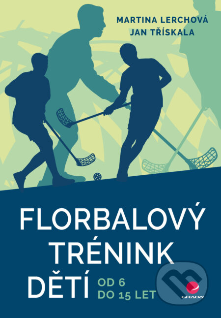 Florbalový trénink dětí - Jan Třískala, Martina Lerchová, Grada, 2024