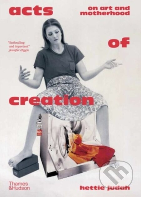 Acts of Creation (On Art and Motherhood) - Hettie Judah, Brian Cass - kniha z kategorie Umění, design a architektura