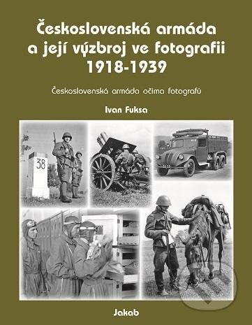 Československá armáda a její výzbroj ve fotografii 1918-1939 - Ivan Fuksa, Jakab, 2024