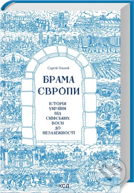 Brama Ievropy.  Istoriia Ukrainy vid skifs&#039;kykh voien do nezalezhnosti (onovlena) - Serhii Plokhy, KSD, 2024