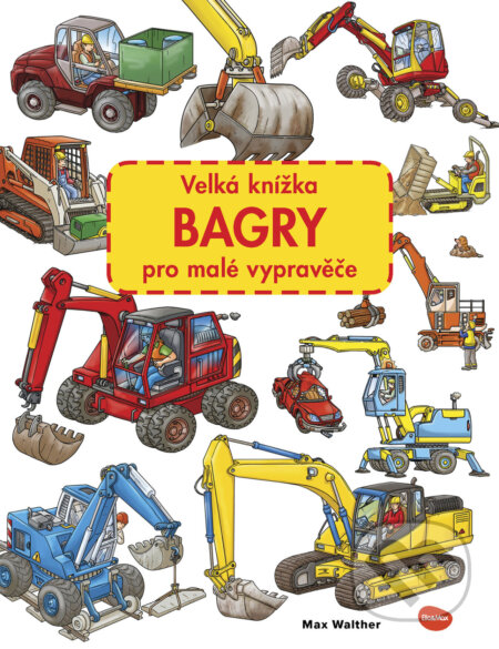 Velká knížka - Bagry pro malé vypravěče - Max Walther, Max Walther (ilustrátor) - kniha z kategorie Pro děti