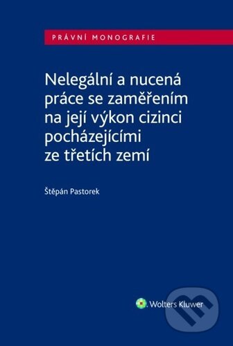 Nelegální a nucená práce se zaměřením na její výkon - Štěpán Pastorek, Wolters Kluwer, 2024