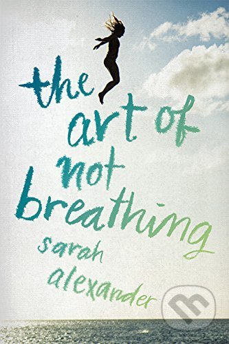 The Art of Not Breathing - Sarah Alexander, Houghton Mifflin, 2017