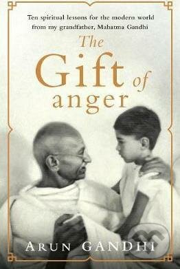 The Gift of Anger - Arun Gandhi, Michael Joseph, 2017