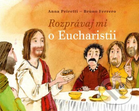 Rozprávaj mi o Eucharistii - Anna Peiretti, Bruno Ferrero, Juraj Martiška (ilustrácie)