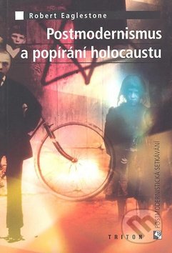 Postmodernismus a popírání holokaustu - Robert Eaglestone, Triton, 2017
