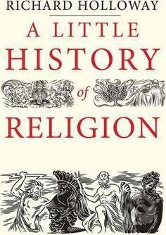 A Little History of Religion - Richard Holloway, Yale University Press, 2016