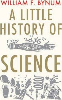 A Little History of Science - William F. Bynum, Yale University Press, 2013