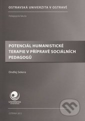 Potenciál humanistické terapie v přípravě sociálních pedagogů - Ondřej Sekera, Ostravská univerzita, 2012