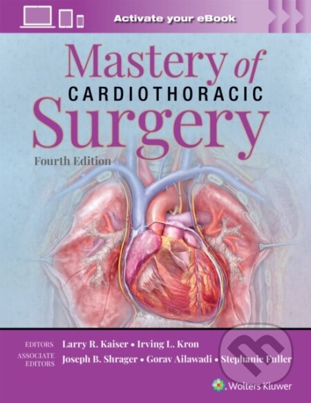 Mastery of Cardiothoracic Surgery - Gorav Ailawadi, Stephanie Fuller, LARRY R. KAISER, Joseph Ben Shrager, IRVING L. KRON, Wolters Kluwer Health, 2024