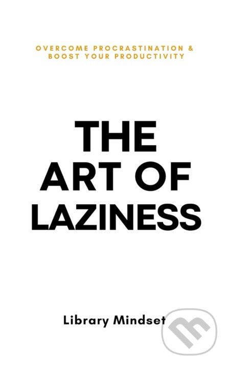 The Art of Laziness (Overcome Procrastination & Improve Your Productivity) - kniha z kategorie Seberozvoj