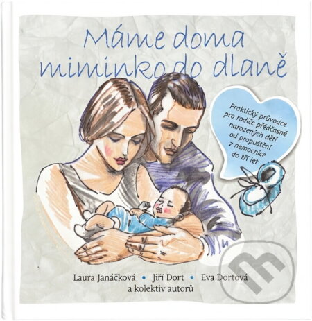 Kniha: Máme doma miminko do dlaně : praktický průvodce pro rodiče předčasně narozených dětí od propuštění z nemocnice do tří let (Laura Janáčková, Jiří Dort a Eva Dortová). Grifart, 2016