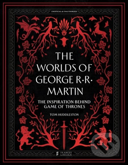 The Worlds of George RR Martin - Tom Huddleston, Frances Lincoln, 2024