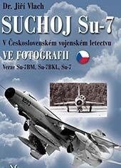 Suchoj Su-7 v československém vojenském letectvu ve fotografii - Jiří Vlach, Svět křídel, 2017