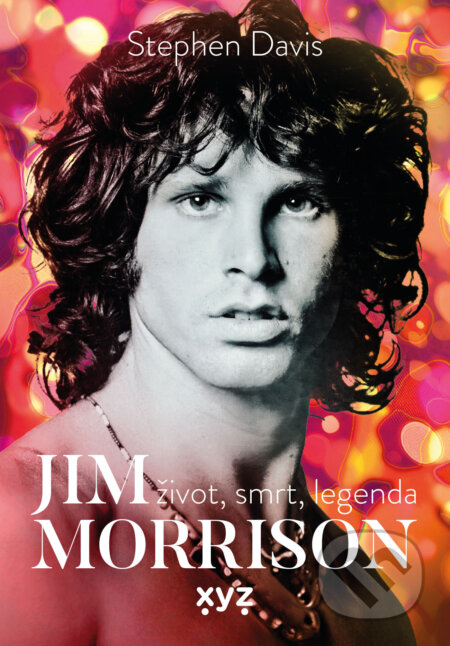 Jim Morrison: Život, smrt a legenda - Stephen Davis, XYZ, 2024