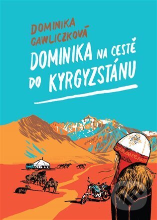 Dominika na cestě do Kyrgyzstánu - Dominika Gawliczková, Dana Ledl (ilustrátor), Kosmas s.r.o.(HK), 2024