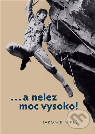 Kniha: …a nelez moc vysoko! (Jaromír Mikeš)
