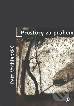 Kniha: Prostory za prahem (Petr Vrchlabský)