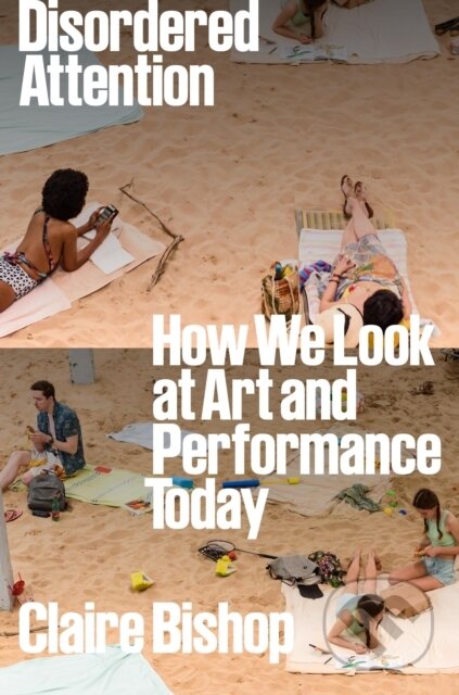 Disordered Attention (How We Look at Art and Performance Today)