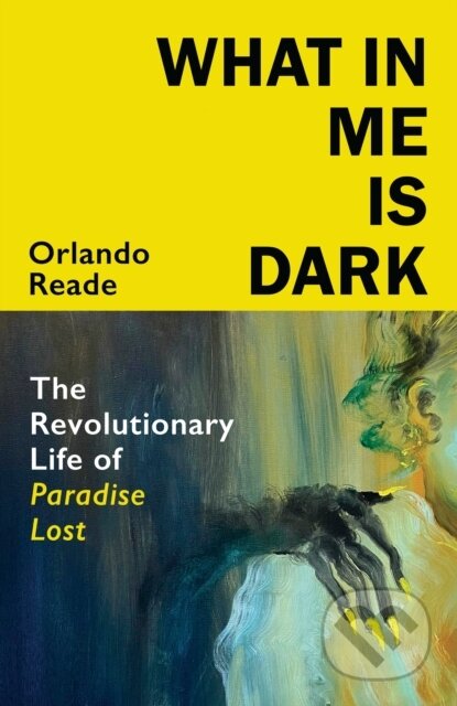 What in Me Is Dark: The Revolutionary Life of Paradise Lost - kniha z kategorie Beletrie