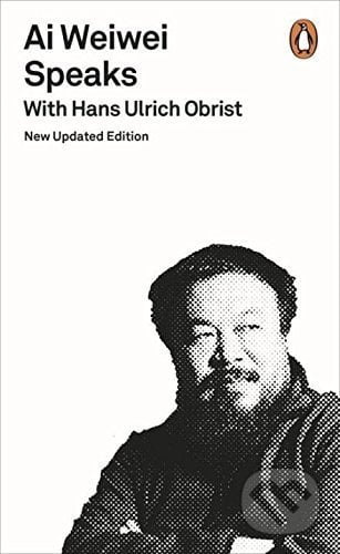 Ai Weiwei Speaks: with Hans Ulrich Obrist - Hans Ulrich Obrist, Penguin Books, 2016