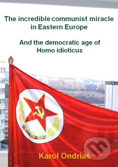 E-kniha: The incredible communist miracle in Eastern Europe (Karol Ondriaš). Karol Ondriaš