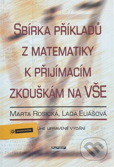 Kniha: Sbírka příkladů z matematiky k přijímacím zkouškám na VŠE (Marta Rosická a Lada Eliášová). Ekopress, 2002