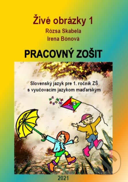 Kniha: Pracovný zošit k učebnici Živé obrázky 1: Slovenský jazyk pre prvý ročník základnej školy s vyučovacím jazykom maďarským (Irena Bónová a Rózsa Skabela)