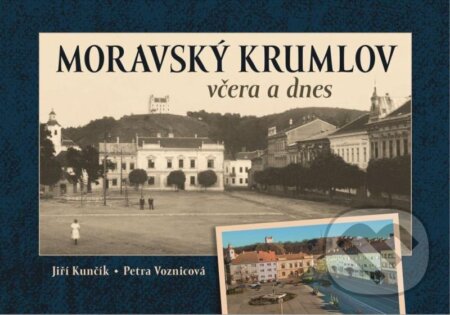 Kniha: Moravský Krumlov včera a dnes (Jiří Kunčík a Petra Voznicová)