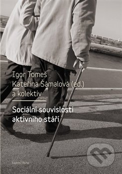 Sociální souvislosti aktivního stáří - Kateřina Šámalová, Igor Tomeš, Karolinum, 2017