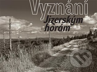 Kniha: Vyznání Jizerským horám (Dům česko-německého porozumění o.p.s.)