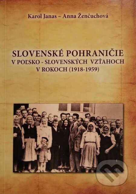 Kniha: Slovenské pohraničie v poľsko-slovenských vzťahoch v rokoch (1918 - 1959) (Karol Janas a Anna Ženčuchová)