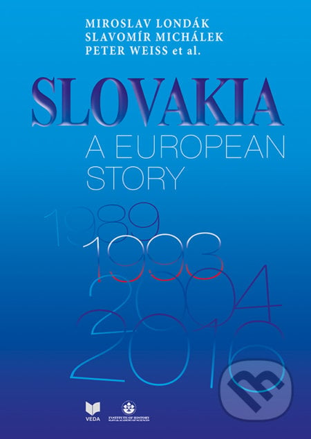 Slovakia a European Story - Miroslav Londák, Slavomír Michálek, Peter Weiss a kolektív, VEDA, Historický ústav SAV, 2016