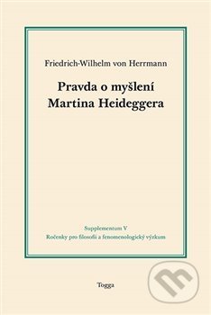 Pravda o myšlení Martina Heideggera - Friedrich-Wilhelm von Herrmann, Togga, 2017