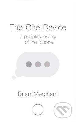 The One Device - Brian Merchant, Bantam Press, 2017