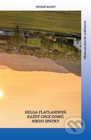 Kniha: Každý chce domů. Nikdo se nechce vrátit. (Helga Flatlandová)