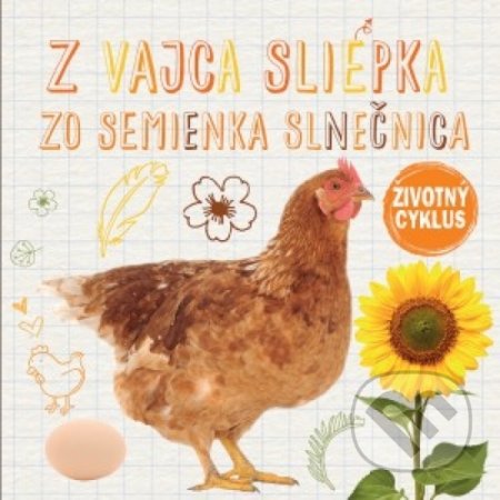 Životný cyklus – Z vajca sliepka, zo semienka slnečnica, Svojtka&Co., 2017