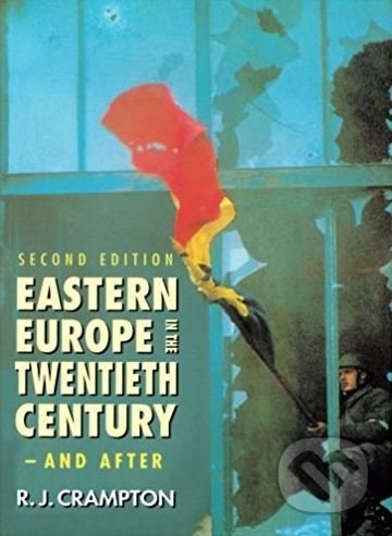 Eastern Europe in the Twentieth Century – And After - R.J. Crampton, Routledge, 1997