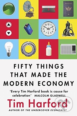 Fifty Things that Made the Modern Economy - Tim Harford, Little, Brown, 2017