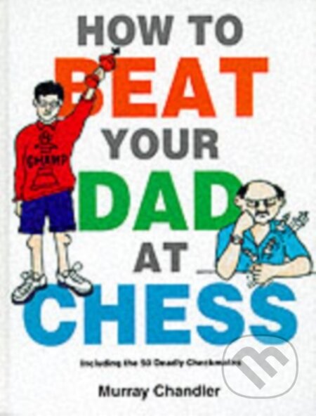 Kniha: How to Beat Your Dad at Chess (Murray Chandler)