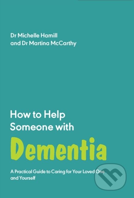 Kniha: How To Help Someone With Dementia: A Pra (Martina McCarthy a Michelle Hamill). , 2022