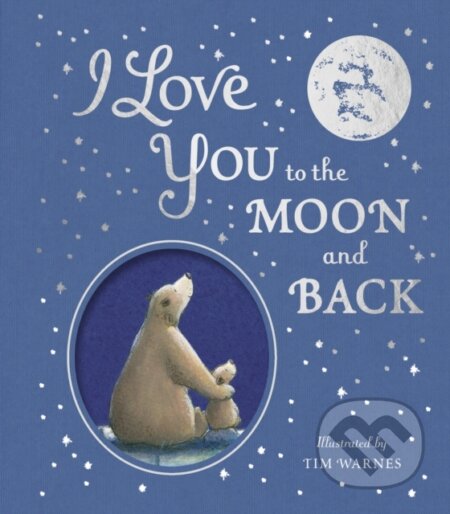Kniha: I Love You to the Moon And Back (Amelia Hepworth, Little Tiger Press a Tim Warnes)