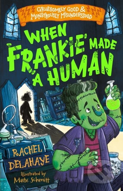 Kniha: When Frankie Made a Human (Gruesomely Good and Monstrously Misunderstood) (Rachel Delahaye)