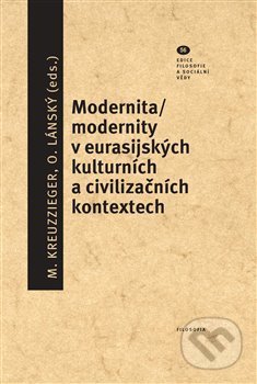 Modernita/modernity v euroasijských kulturních a civilizačních textech - Milan Kreuzziger, Filosofia, 2017