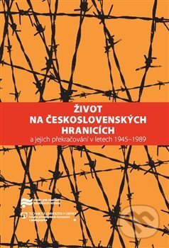 Život na československých hranicích - Kateřina Lozoviuková, Ústav pro studium totalitních režimů, 2017