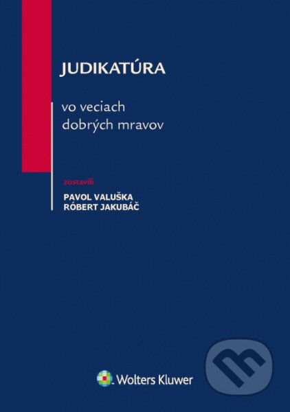 Judikatúra vo veciach dobrých mravov - Pavol Valuška, Róbert Jakubáč, Wolters Kluwer, 2017