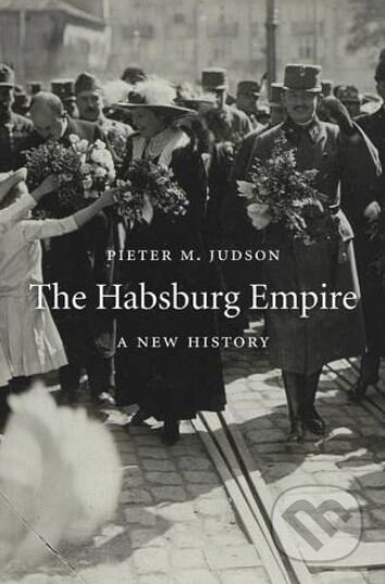 The Habsburg Empire - Pieter M. Judson, Harvard Business Press, 2016