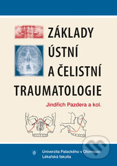 Základy ústní a čelistní traumatologie - Jindřich Pazdera, kolektiv autorů, Univerzita Palackého v Olomouci, 2014