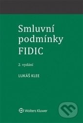 Smluvní podmínky FIDIC - Lukáš Klee, Wolters Kluwer ČR, 2017